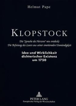 Klopstock: Die "Sprache des Herzens" neu entdeckt : die Befreiung des Lesers aus seiner emotionalen Unmundigkeit : Idee und Wirklichkeit dichterischer Existenz um 1750