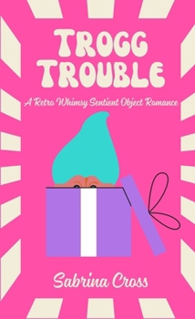 Trogg Trouble: A Retro Whimsy Sentient Object Romance