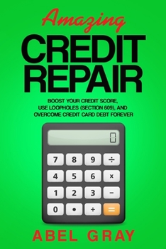 Paperback Amazing Credit Repair: Boost Your Credit Score, Use Loopholes (Section 609), and Overcome Credit Card Debt Forever Book