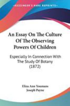 An Essay On The Culture Of The Observing Powers Of Children: Especially In Connection With The Study Of Botany