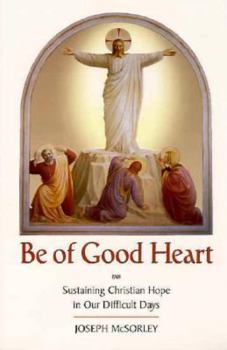Paperback Be of Good Heart: Sustaining Christian Hope in Our Difficult Days Book