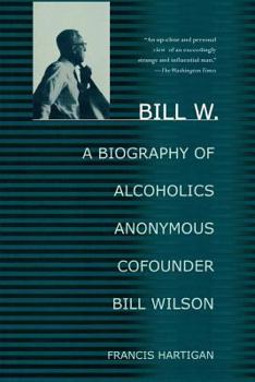 Paperback Bill W.: A Biography of Alcoholics Anonymous Cofounder Bill Wilson Book