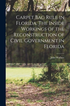 Paperback Carpet Bag Rule in Florida. The Inside Workings of the Reconstruction of Civil Government in Florida Book