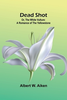 Paperback Dead Shot; Or, The White Vulture: A Romance Of The Yellowstone Book