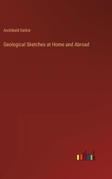 Hardcover Geological Sketches at Home and Abroad Book