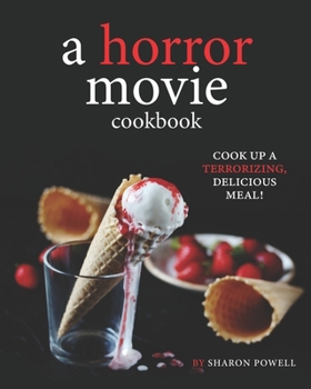 Paperback A Horror Movie Cookbook: Cook Up a Terrorizing, Delicious Meal! Book