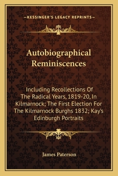 Paperback Autobiographical Reminiscences: Including Recollections Of The Radical Years, 1819-20, In Kilmarnock; The First Election For The Kilmarnock Burghs 183 Book