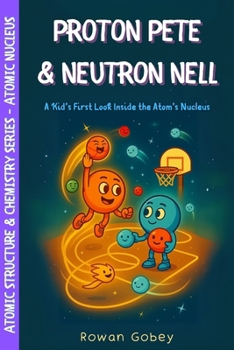 Paperback Proton Pete & Neutron Nell: A Kid's First Look Inside the Atom's Nucleus Book