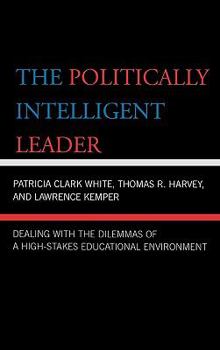 Hardcover The Politically Intelligent Leader: Dealing with the Dilemmas of a High-Stakes Educational Environment Book