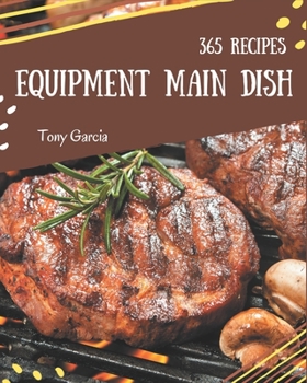 Paperback 365 Equipment Main Dish Recipes: More Than an Equipment Main Dish Cookbook Book