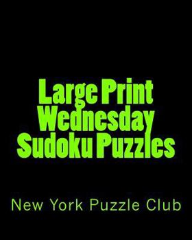 Paperback Large Print Wednesday Sudoku Puzzles: Sudoku Puzzles From The Archives of The New York Puzzle Club [Large Print] Book