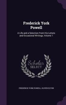 Hardcover Frederick York Powell: A Life and a Selection From His Letters and Occasional Writings, Volume 1 Book