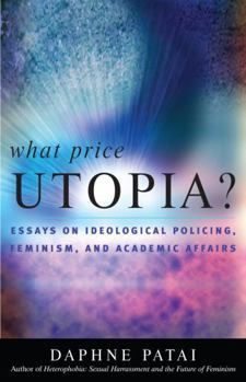 Paperback What Price Utopia?: Essays on Ideological Policing, Feminism, and Academic Affairs Book