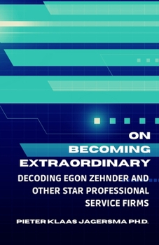 Paperback On Becoming Extraordinary: Decoding Egon Zehnder and other Star Professional Service Firms Book