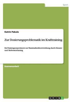 Paperback Zur Dosierungsproblematik im Krafttraining: Ein Trainingsexperiment zur Maximalkraftentwicklung durch Einsatz- und Mehrsatztraining [German] Book