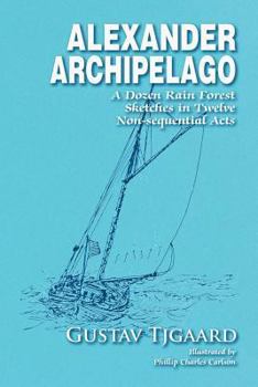 Paperback Alexander Archipelago: A Dozen Rain Forest Stories in Twelve Non-Sequential Acts Book