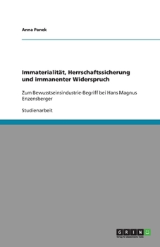 Immaterialit�t, Herrschaftssicherung und immanenter Widerspruch: Zum Bewusstseinsindustrie-Begriff bei Hans Magnus Enzensberger