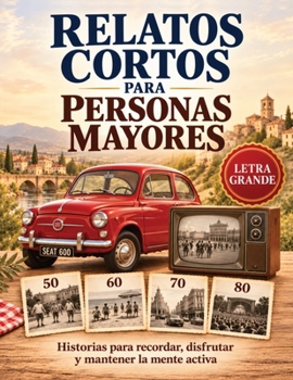 RELATOS CORTOS: Cuentos para personas mayores en letra grande, de lectura fácil y tranquila, ideales para ejercitar la mente y la memoria. Historias ... emoción y compañía (Spanish Edition)