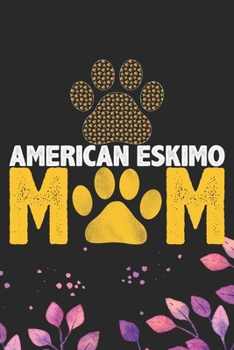 American Eskimo Mom: Cool American Eskimo Dog Mum Journal Notebook - American Eskimo Puppy Lover Gifts – Funny American Eskimo Dog Notebook - American Eskimo Owner Gifts. 6 x 9 in 120 pages