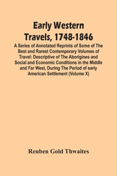 Paperback Early Western Travels, 1748-1846: A Series Of Annotated Reprints Of Some Of The Best And Rarest Contemporary Volumes Of Travel: Descriptive Of The Abo Book