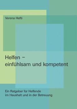 Paperback Helfen - einfühlsam und kompetent: Ein Ratgeber für Helfende im Haushalt und in der Betreuung [German] Book