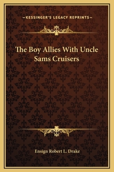 The Boy Allies with Uncle Sams Cruisers, Or, Convoying the American Army Across the Atlantic / by Robert L. Drake - Book  of the Boy Allies