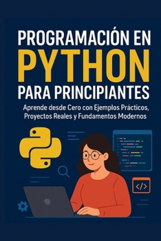 Paperback Programación en Python para Principiantes: Aprende desde Cero con Ejemplos Prácticos, Proyectos y Fundamentos Modernos: La guía definitiva paso a paso [Spanish] Book