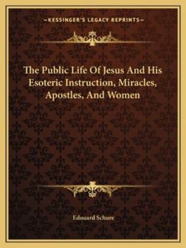 The Public Life Of Jesus And His Esoteric Instruction, Miracles, Apostles, And Women