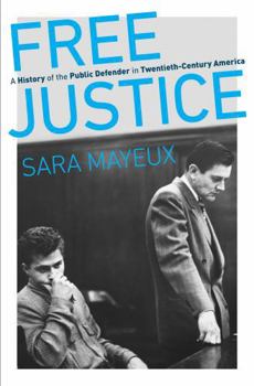 Free Justice: A History of the Public Defender in Twentieth-Century America - Book  of the Justice, Power, and Politics