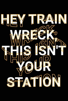 Paperback Hey Train Wreck, This Isn't Your Station: Funny Sarcastic Saying Joke Blank Lined Notebook Gift Book