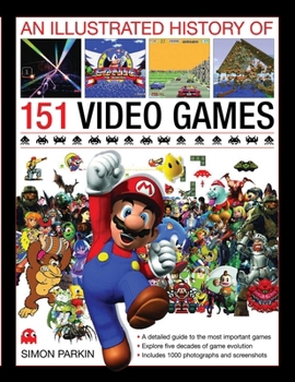 An Illustrated History of 151 Video Games: A Detailed Guide to the Most Important Games