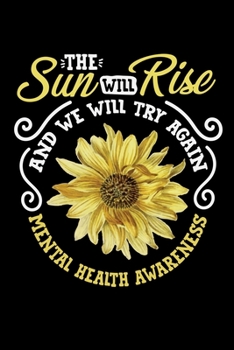 THE SUN WILL RISE  AND WE WILL TRY AGAIN MENTAL HEALTH AWARENESS: A Journal, Notepad, or Diary to write down your thoughts. - 120 Page - 6x9 - College ... Writing Space, Doodle, Note, Sketchpad