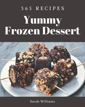Paperback 365 Yummy Frozen Dessert Recipes: A Yummy Frozen Dessert Cookbook for Your Gathering Book