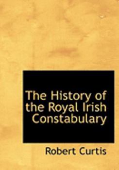 Paperback The History of the Royal Irish Constabulary [Large Print] Book