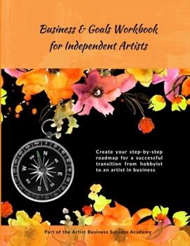 Paperback Business & Goals Workbook for Independent Artists: Create your step-by-step roadmap for a successful transition from hobbyist to an artist in business Book