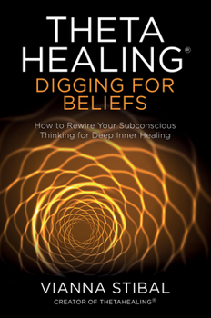 Paperback Thetahealing(r) Digging for Beliefs: How to Rewire Your Subconscious Thinking for Deep Inner Healing Book