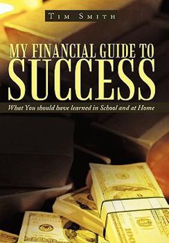 Paperback My Financial Guide to Success: What You should have learned in School and at Home Book