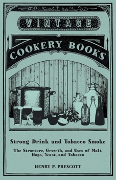 Paperback Strong Drink and Tobacco Smoke - The Structure, Growth, and Uses of Malt, Hops, Yeast, and Tobacco Book