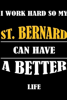 I Work Hard So My ST. BERNARD Can Have A Better Life: This Journal WILL Help you to organize your life and to work on your goals : Passeword tracker, ... tracker, Weekly meal planner, 120 pages , ma