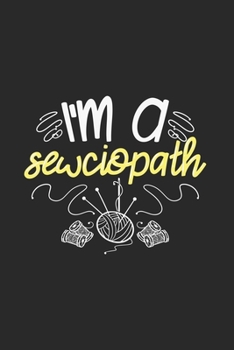 Paperback I'm A Sewciopath: Passion Journal Notebook Workbook For Handmade Textile, Patchwork And Sewing Fan - 6x9 - 120 Blank Lined Pages Book