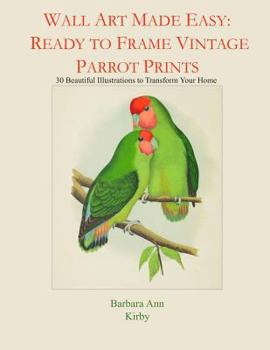 Wall Art Made Easy: Ready to Frame Vintage Parrot Prints: 30 Beautiful Illustrations to Transform Your Home