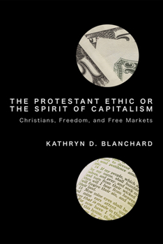 Hardcover The Protestant Ethic or the Spirit of Capitalism: Christians, Freedom, and Free Markets Book