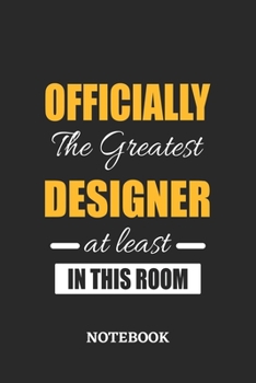 Officially the Greatest Designer at least in this room Notebook: 6x9 inches - 110 ruled, lined pages • Greatest Passionate Office Job Journal Utility • Gift, Present Idea