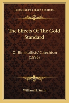 Paperback The Effects Of The Gold Standard: Or Bimetallists' Catechism (1896) Book