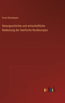 Naturgeschichte und wirtschaftliche Bedeutung der Seefische Nordeuropas