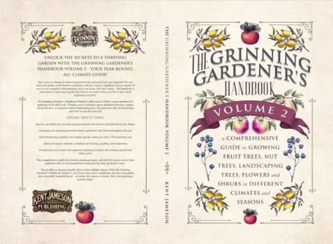 The Grinning Gardener's Handbook Volume 2: A Comprehensive Guide to Growing Fruit Trees, Nut Trees, Landscaping Trees, Flowers and Shrubs in Different ... and Seasons (The Grinning Gardener Series)