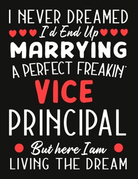 i never dreamed i'd end up marrying a perfect freakin Vice Principal But Here I am Living The Dream: notebook journal funny Valentine Vice Principal gift