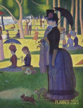 Georges Seurat Planner 2021: A Sunday on La Grande Jatte - Beautiful Pointillism Year Agenda: January - December Calendar (12 Months) - Artistic ... Monthly Meeting, School, or Office Work