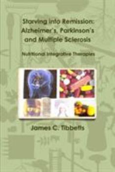 Paperback Starving into Remission: Alzheimer's, Parkinson's and Multiple Sclerosis Nutritional Integrative Therapies Book