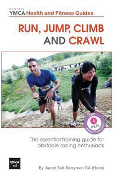 Run, Jump, Climb and Crawl: The Essential Training Guide for Obstacle Racing Enthusiasts -Central YMCA Guides - Book  of the Central YMCA Guides